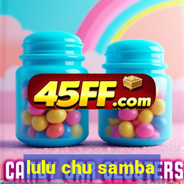 lulu chu samba